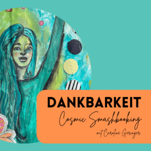 Dankbarkeit- Cosmic Smashbooking «unterwegs»